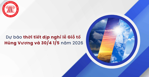 Thời tiết dịp nghỉ lễ 30/4 và 1/5 năm 2026 trên cả nước thế nào? Dự báo thời tiết dịp nghỉ lễ Giỗ tổ Hùng Vương và 30/4 1/5 năm 2026