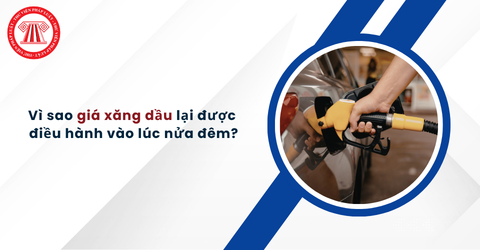 Vì sao giá xăng dầu lại được điều hành vào lúc nửa đêm, Bộ Công Thương lý giải thế nào?
