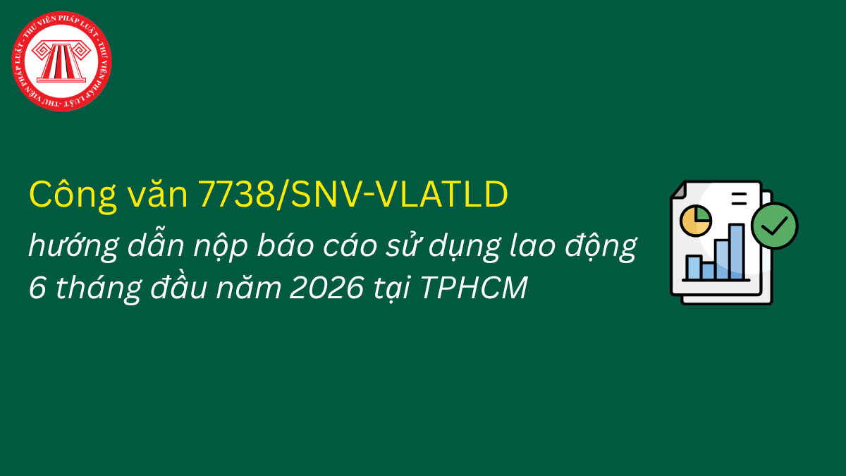 Hướng dẫn nộp báo cáo sử dụng lao động 6 tháng đầu năm 2026 tại TPHCM theo Công văn 7738/SNV-VLATLD