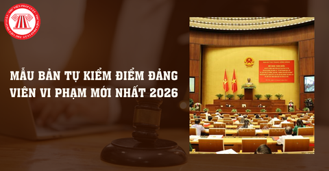 Mẫu bản tự kiểm điểm đảng viên vi phạm mới nhất 2026? Kỷ luật đảng viên vi phạm pháp luật theo Quy định 21-QĐ/TW ra sao?
