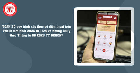 TOÀN BỘ quy trình xác thực số điện thoại trên VNeID mới nhất 2026 từ 15/4 và những lưu ý theo Thông tư 08 2026 TT BKHCN?