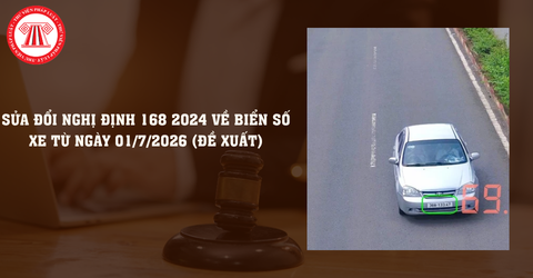 Sửa đổi Nghị định 168 2024 về biển số xe từ ngày 01/7/2026 thế nào theo đề xuất mới nhất?