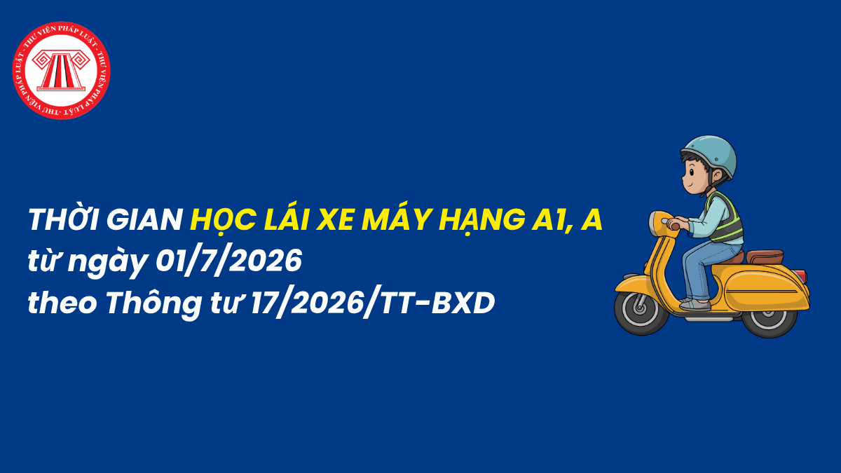 Từ 01/7/2026, học lái xe máy hạng A1 A mất thời gian bao lâu theo Thông tư 17/2026/TT-BXD? 