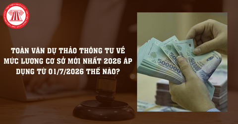 TOÀN VĂN Dự thảo Thông tư về mức lương cơ sở mới nhất 2026 áp dụng từ 01/7/2026 thế nào?