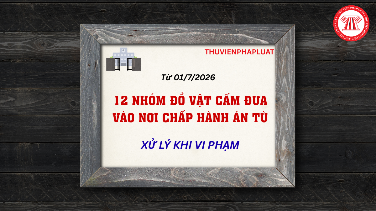 12 Nhóm đồ vật cấm đưa vào nơi chấp hành án tù từ 01/7/2026