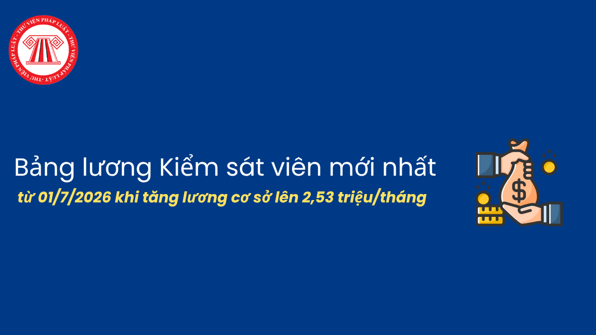 Bảng lương Kiểm sát viên mới nhất từ 01/7/2026 khi tăng lương cơ sở lên 2,53 triệu/tháng 