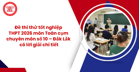 Đề thi thử tốt nghiệp THPT 2026 môn Toán cụm chuyên môn số 10 – Đắk Lắk có lời giải chi tiết