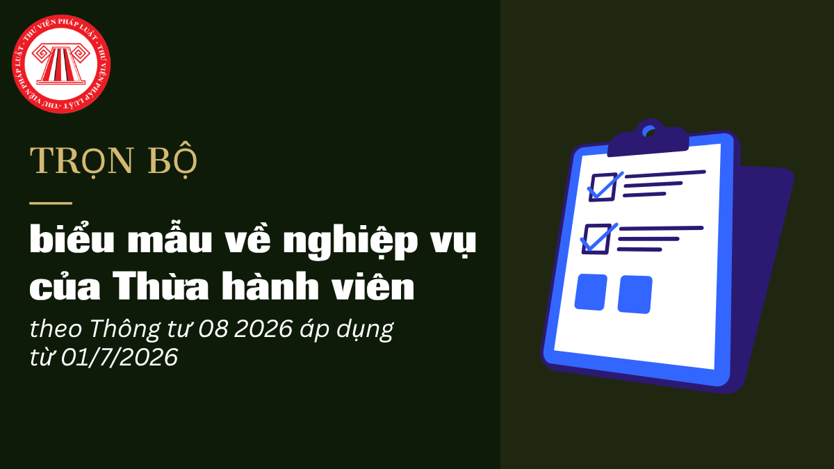 TRỌN BỘ biểu mẫu về nghiệp vụ của Thừa hành viên theo Thông tư 08 2026 áp dụng từ 01/7/2026