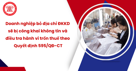 Doanh nghiệp không hoạt động tại địa chỉ đã đăng ký sẽ bị công khai thông tin và điều tra hành vi trốn thuế theo Quyết định 595/QĐ-CT