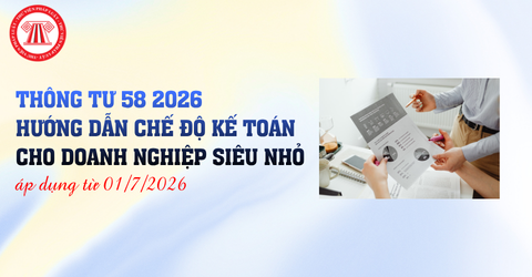 Thông tư 58 2026 hướng dẫn chế độ kế toán cho doanh nghiệp siêu nhỏ áp dụng từ 01/7/2026