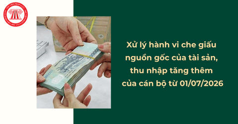 Từ 01/7/2026, cán bộ che giấu nguồn gốc của tài sản, thu nhập tăng thêm có thể bị cách chức theo Nghị định 164/2026/NĐ-CP