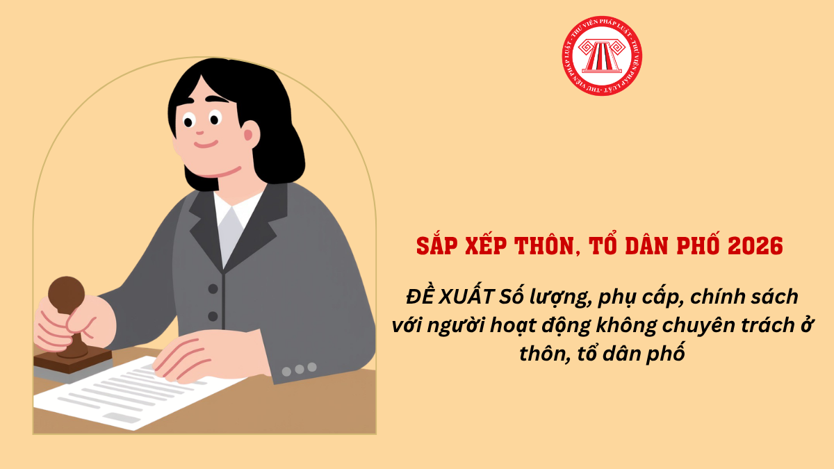 Số lượng, phụ cấp, chính sách với người hoạt động không chuyên trách ở thôn, tổ dân phố
