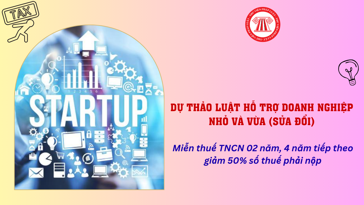 Miễn thuế TNCN 02 năm, 4 năm tiếp theo giảm 50% số thuế phải nộp tại dự thảo Luật Hỗ trợ doanh nghiệp nhỏ và vừa (sửa đổi)