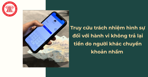 Không trả lại tiền do người khác chuyển khoản nhầm có bị truy cứu trách nhiệm hình sự không?
