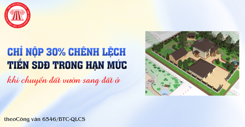 Chỉ nộp 30% chênh lệch tiền sử dụng đất trong hạn mức khi chuyển đất vườn sang đất ở