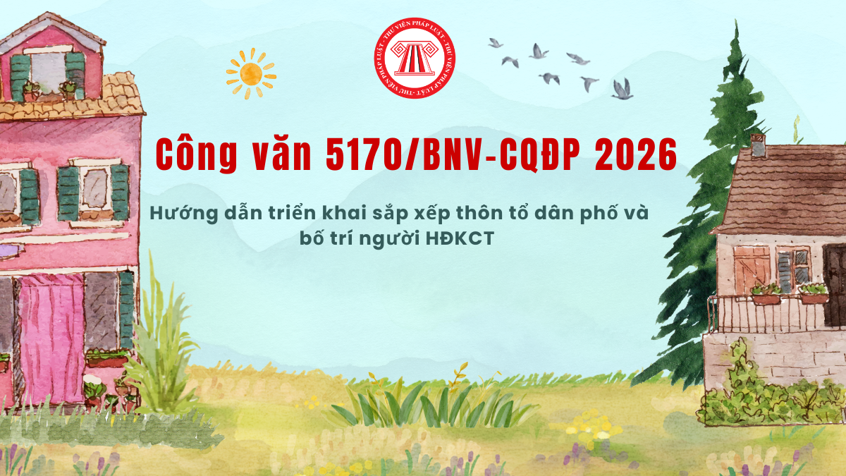 Công văn 5170/BNV-CQĐP 2026 Hướng dẫn triển khai sắp xếp thôn tổ dân phố và bố trí người HĐKCT