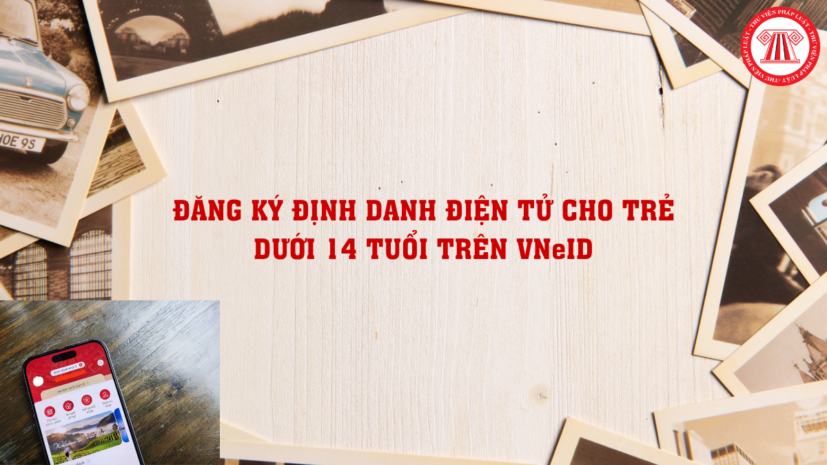 Đăng ký định danh điện tử cho trẻ dưới 14 tuổi trên VNeID