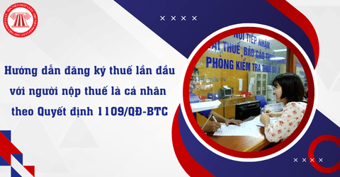 Hướng dẫn đăng ký thuế lần đầu với người nộp thuế là cá nhân theo Quyết định 1109/QĐ-BTC