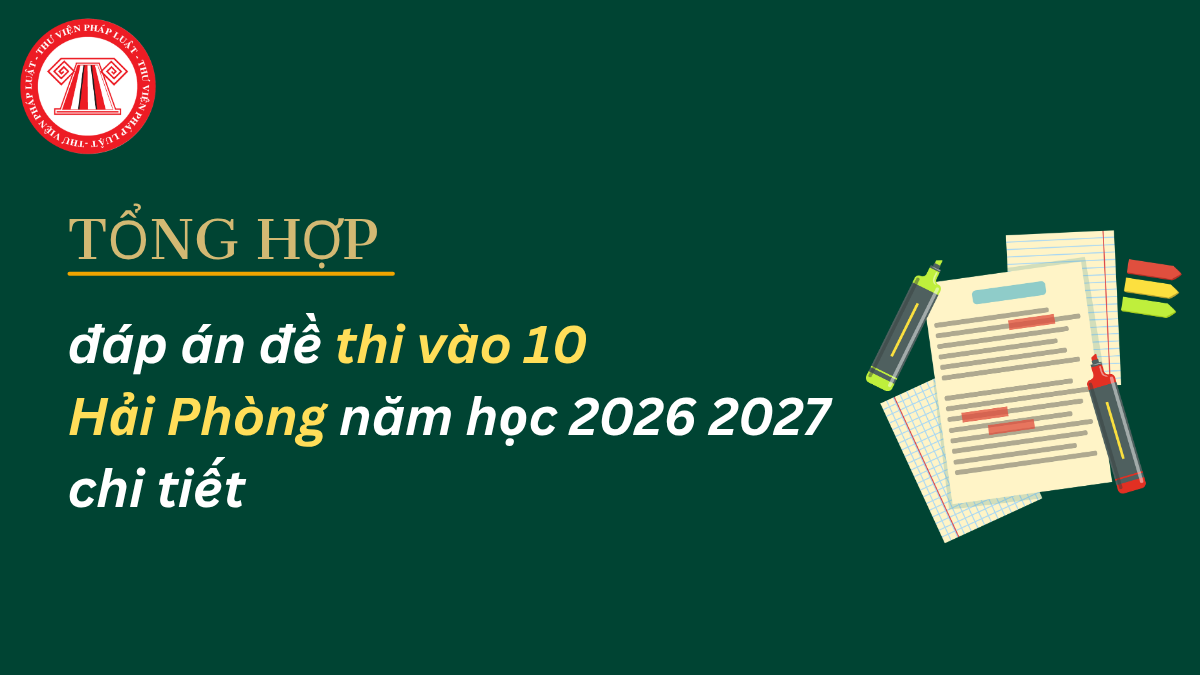 Tổng hợp đáp án đề thi vào 10 Hải Phòng năm học 2026 2027 chi tiết