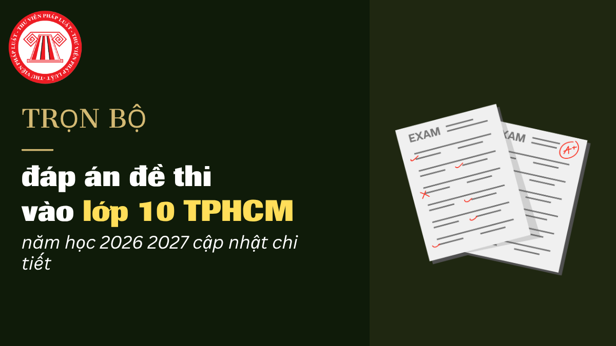 Lịch thi vào lớp 10 TPHCM 2026 2027 sẽ chính thức diễn ra từ ngày 01 - 02/6/2026, bài viết dưới đây sẽ tổng hợp trọn bộ đáp án đề thi vào lớp 10 TPHCM năm học 2026 2027.