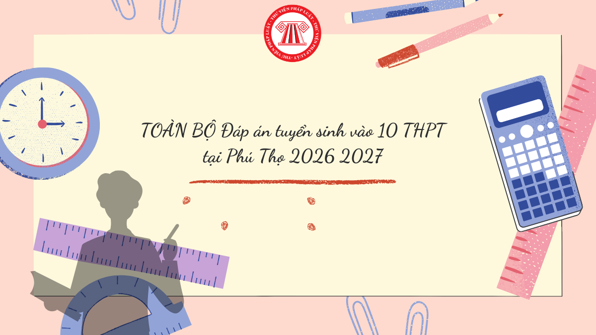 TOÀN BỘ Đáp án tuyển sinh Phú Thọ 2026 2027 vào 10 THPT