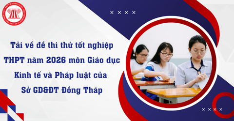 Tải về đề thi thử tốt nghiệp THPT năm 2026 môn Giáo dục Kinh tế và Pháp luật của Sở GD&ĐT Đồng Tháp