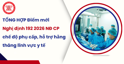 TỔNG HỢP Điểm mới Nghị định 192 2026 NĐ CP chế độ phụ cấp, hỗ trợ hằng tháng lĩnh vực y tế chi tiết thế nào? Tải file Nghị định 192 năm 2026 ở đâu?