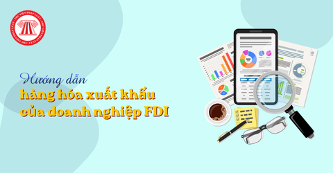 Hướng dẫn hàng hóa xuất khẩu của doanh nghiệp FDI theo Công văn 16694/CHQ-GSQL
