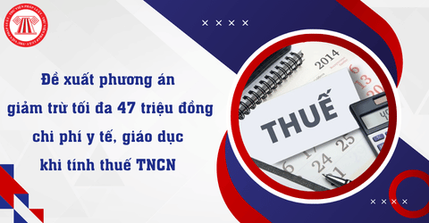 Đề xuất phương án giảm trừ tối đa 47 triệu đồng chi phí y tế, giáo dục khi tính thuế TNCN theo dự thảo mới nhất