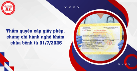 Ai có thẩm quyền cấp giấy phép, chứng chỉ hành nghề khám chữa bệnh từ 01/7/2026?