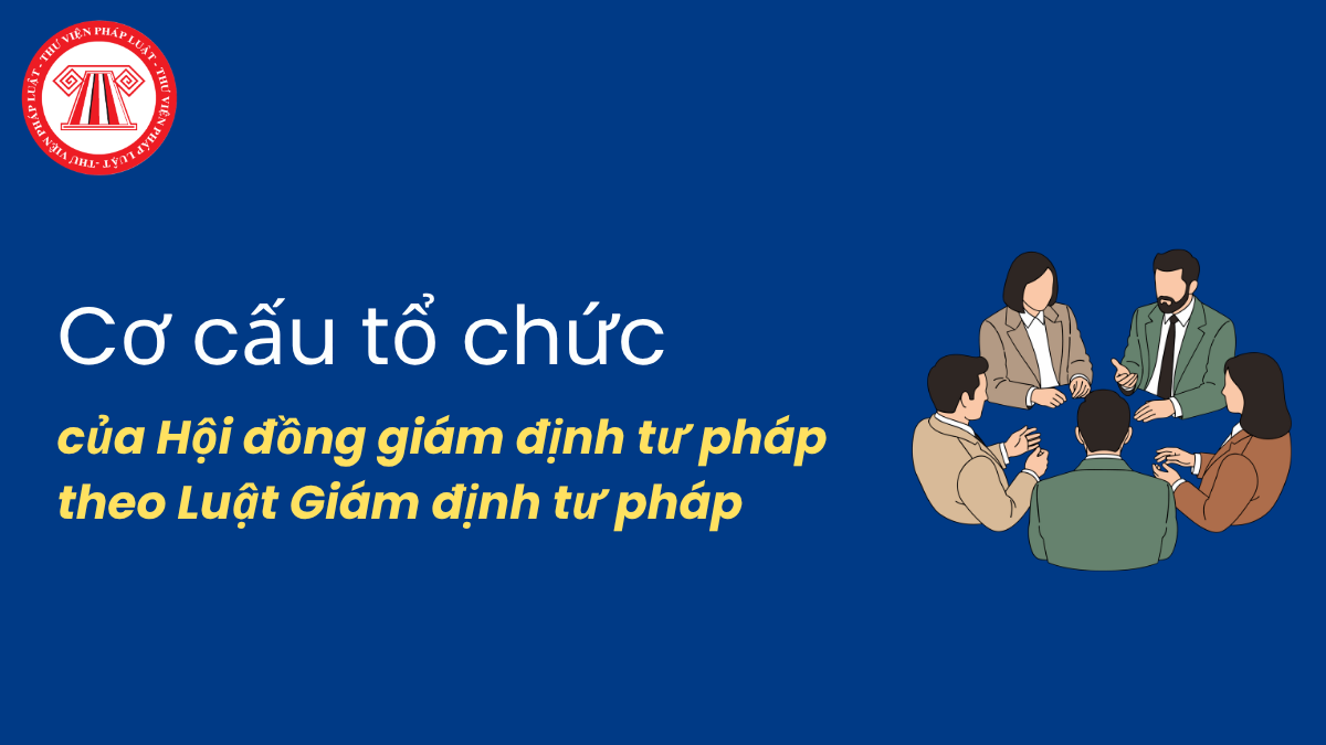 Cơ cấu tổ chức của Hội đồng giám định tư pháp bao gồm những ai?