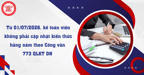 Từ 01/07/2026, kế toán viên không phải cập nhật kiến thức hằng năm theo Công văn 773 QLKT DN 