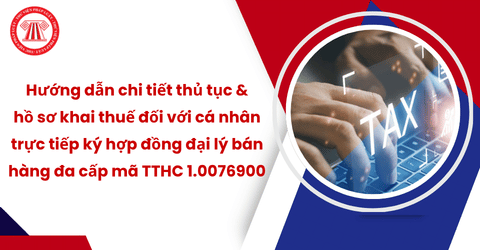 Hướng dẫn chi tiết thủ tục và hồ sơ khai thuế đối với cá nhân trực tiếp ký hợp đồng đại lý bán hàng đa cấp mã TTHC 1.0076900