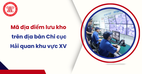 Danh sách mã địa điểm lưu kho chờ thông quan xuất nhập khẩu trên địa bàn Chi cục Hải quan khu vực XV theo Thông báo 06 TB HQKV 15