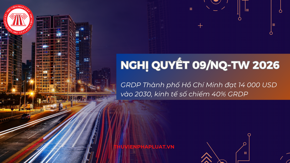 Nghị quyết 09/NQ-TW 2026: GRDP Thành phố Hồ Chí Minh đạt 14 000 USD vào 2030, kinh tế số chiếm 40% GRDP