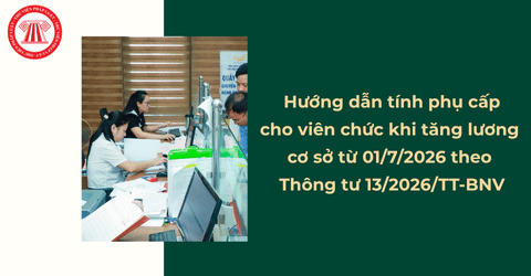Hướng dẫn tính phụ cấp cho viên chức khi tăng lương cơ sở từ 01/7/2026 theo Thông tư 13 2026 TT BNV