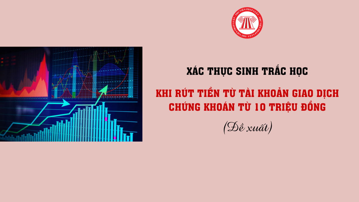 Rút tiền từ tài khoản giao dịch chứng khoán trên 10 triệu đồng phải xác thực sinh trắc học
