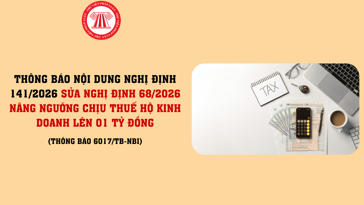 Thông báo 6017/TB-NBI: Nghị định 141/2026 sửa Nghị định 68/2026 nâng ngưỡng chịu thuế hộ kinh doanh lên 01 tỷ đồng