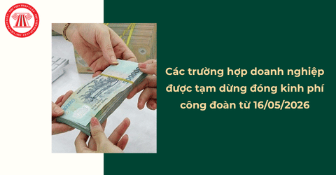 Từ 16/05/2026, doanh nghiệp được tạm dừng đóng kinh phí công đoàn trong trường hợp nào?