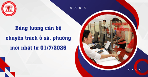 Bảng lương cán bộ chuyên trách ở xã, phường mới nhất từ 01/7/2026 khi tăng lương cơ sở lên 2,53 triệu/tháng