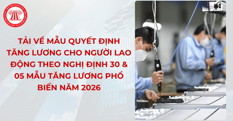 Tải về mẫu quyết định tăng lương cho người lao động theo Nghị định 30 2020 NĐ CP và 05 mẫu tăng lương phổ biến năm 2026
