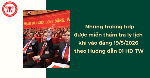 Từ 19/5/2026, những ai được miễn thẩm tra lý lịch khi vào đảng theo Hướng dẫn 01 HD TW?