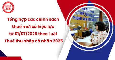 Tổng hợp các chính sách thuế mới có hiệu lực từ 01/07/2026 theo Luật Thuế thu nhập cá nhân 2025