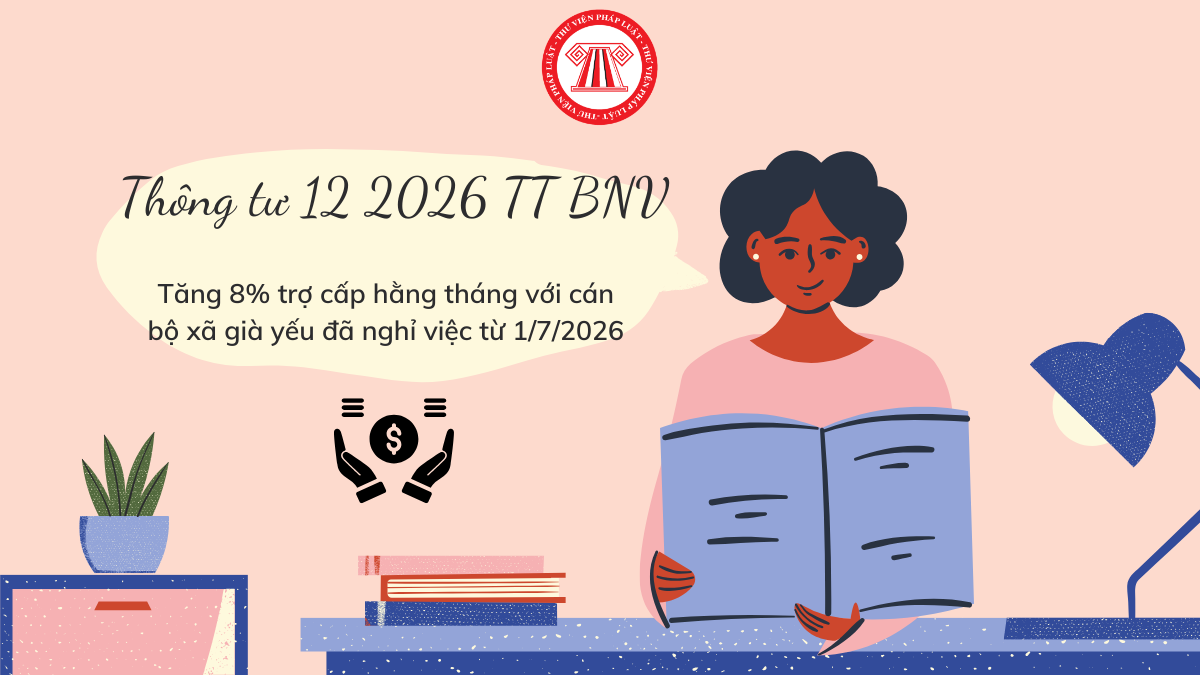 Thông tư 12 2026 TT BNV: Tăng 8% trợ cấp hằng tháng với cán bộ xã già yếu đã nghỉ việc từ 1/7/2026