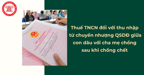 Có được miễn thuế đối với thu nhập từ chuyển nhượng QSDĐ giữa con dâu với cha mẹ chồng sau khi chồng chết không? 