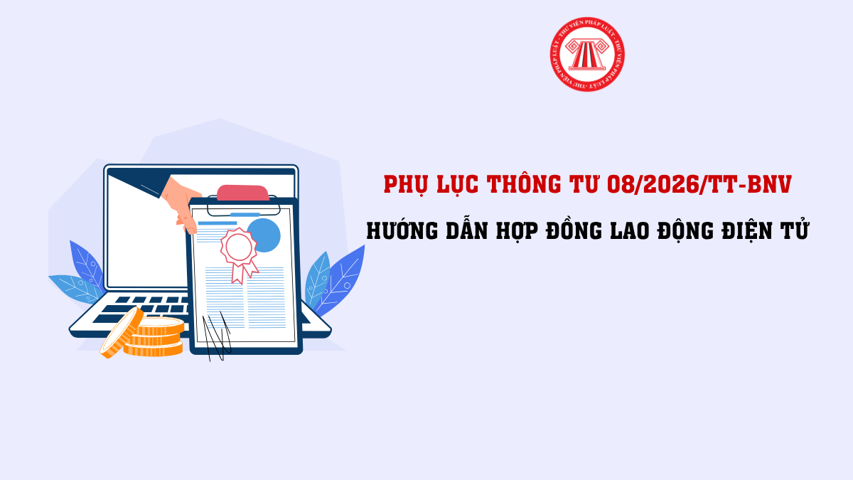 Phụ lục Thông tư 08/2026/TT-BNV hướng dẫn hợp đồng lao động điện tử mới nhất 2026