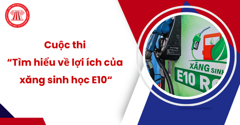 Cuộc thi tìm hiểu về lợi ích của xăng sinh học E10 diễn ra vào thời gian nào? Thể lệ cuộc thi ra sao?