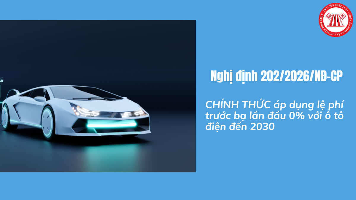 Bài Viết Bản ÁnaCHÍNH THỨC áp dụng lệ phí trước bạ lần đầu 0% với ô tô điện đến hết 2030 theo Nghị định 202 năm 2026 của Chính phủ