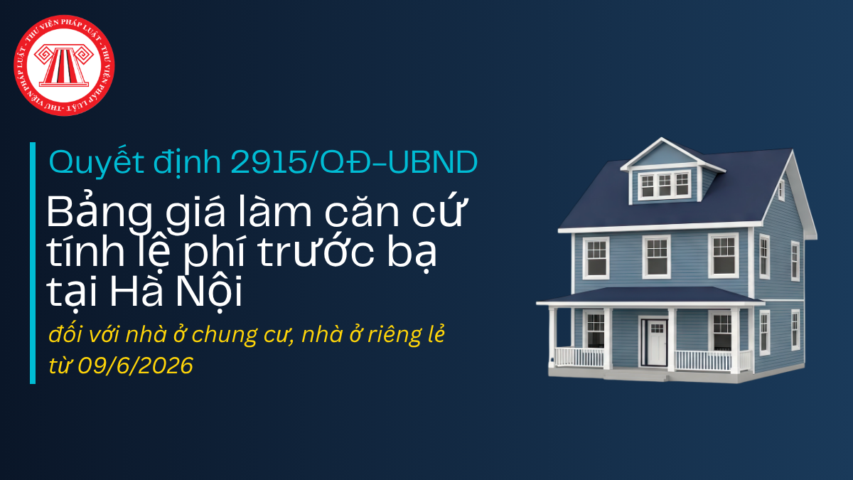 Quyết định 2915: Bảng giá làm căn cứ tính lệ phí trước bạ tại Hà Nội đối với nhà ở chung cư, nhà ở riêng lẻ từ 09/6/2026
