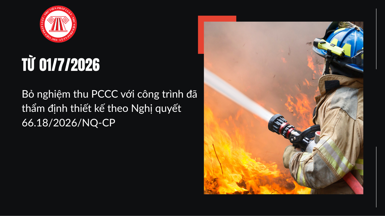 Bỏ nghiệm thu PCCC với công trình đã thẩm định thiết kế từ 01/7/2026